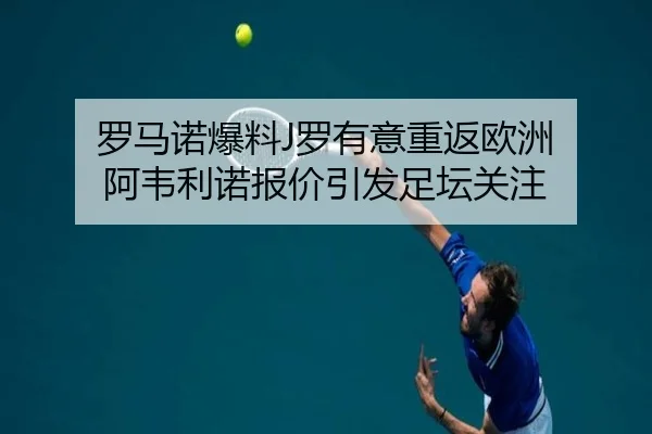 罗马诺爆料J罗有意重返欧洲 阿韦利诺报价引发足坛关注（LeBoSports）